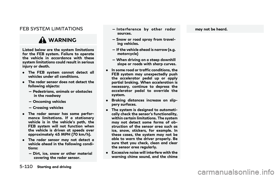 INFINITI Q50 2019 Owners Manual 5-110Starting and driving
FEB SYSTEM LIMITATIONS
WARNING
Listed below are the system limitations
for the FEB system. Failure to operate
the vehicle in accordance with these
system limitations could re INFINITI Q50 2019 Owners Manual 5-110Starting and driving
FEB SYSTEM LIMITATIONS
WARNING
Listed below are the system limitations
for the FEB system. Failure to operate
the vehicle in accordance with these
system limitations could re