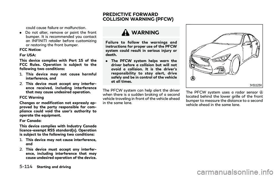 INFINITI Q50 2019 Owners Manual 5-114Starting and driving
could cause failure or malfunction.
. Do not alter, remove or paint the front
bumper. It is recommended you contact
an INFINITI retailer before customizing
or restoring the f INFINITI Q50 2019 Owners Manual 5-114Starting and driving
could cause failure or malfunction.
. Do not alter, remove or paint the front
bumper. It is recommended you contact
an INFINITI retailer before customizing
or restoring the f