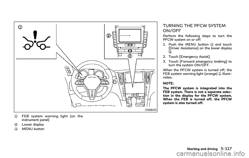 INFINITI Q50 2019 Owners Manual JVS0847X
FEB system warning light (on the
instrument panel)
Lower display
MENU button
TURNING THE PFCW SYSTEM
ON/OFF
Perform the following steps to turn the
PFCW system on or off.
1. Push the MENU but INFINITI Q50 2019 Owners Manual JVS0847X
FEB system warning light (on the
instrument panel)
Lower display
MENU button
TURNING THE PFCW SYSTEM
ON/OFF
Perform the following steps to turn the
PFCW system on or off.
1. Push the MENU but