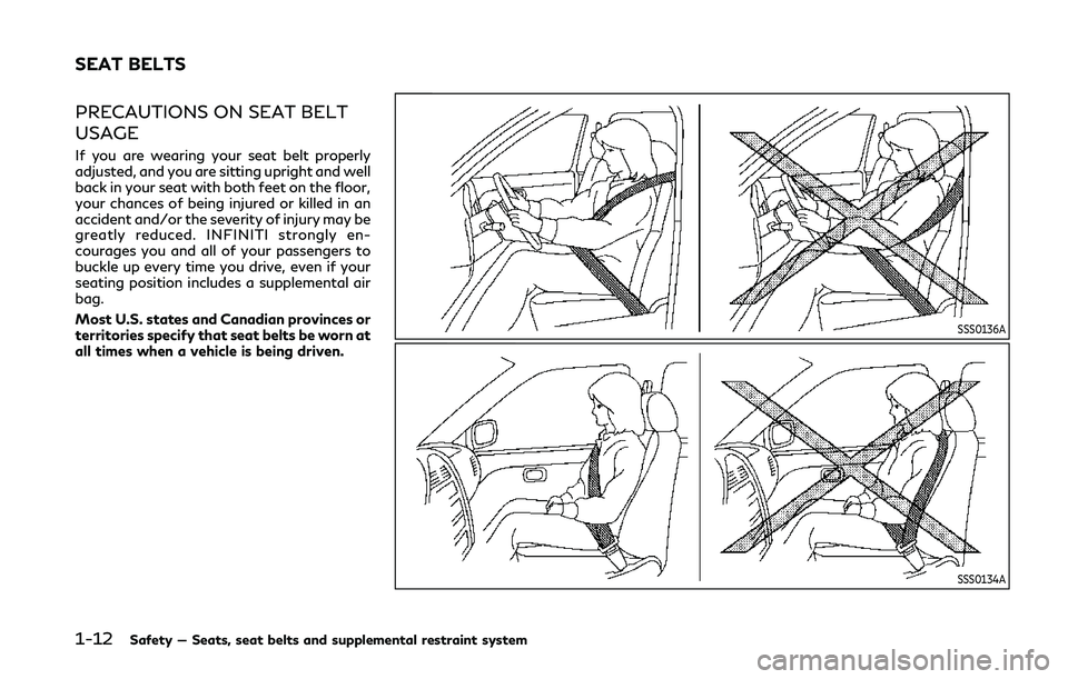 INFINITI Q50 2019 Owners Guide 1-12Safety — Seats, seat belts and supplemental restraint system
PRECAUTIONS ON SEAT BELT
USAGE
If you are wearing your seat belt properly
adjusted, and you are sitting upright and well
back in your