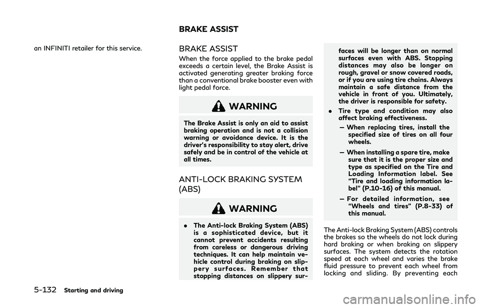 INFINITI Q50 2019  Owners Manual 5-132Starting and driving
an INFINITI retailer for this service.BRAKE ASSIST
When the force applied to the brake pedal
exceeds a certain level, the Brake Assist is
activated generating greater braking