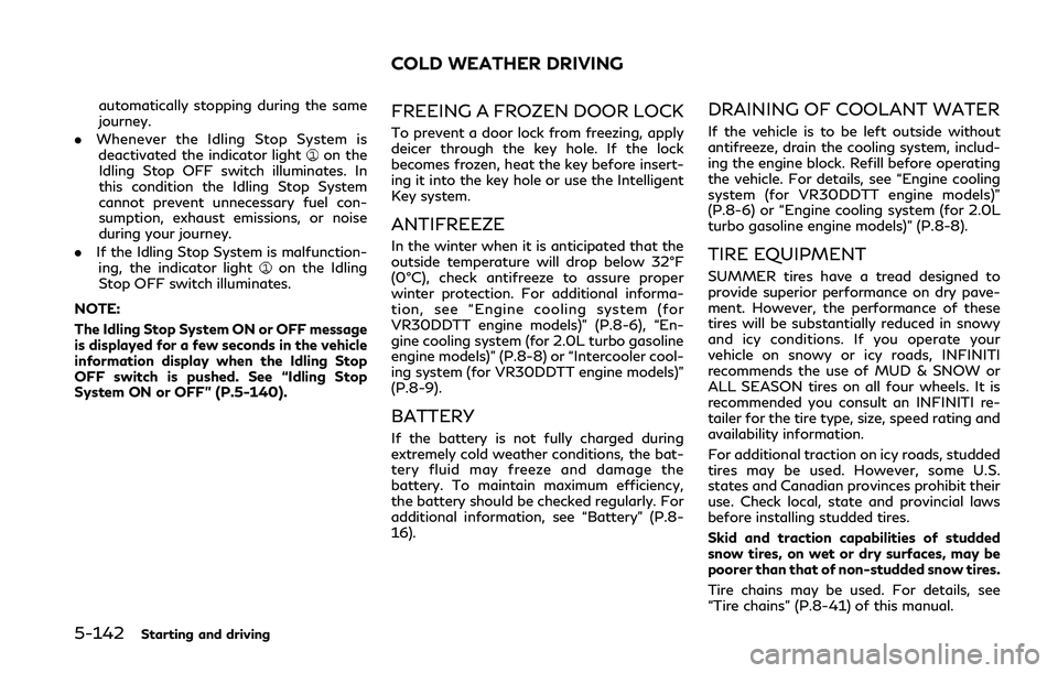 INFINITI Q50 2019  Owners Manual 5-142Starting and driving
automatically stopping during the same
journey.
. Whenever the Idling Stop System is
deactivated the indicator light
on the
Idling Stop OFF switch illuminates. In
this condit