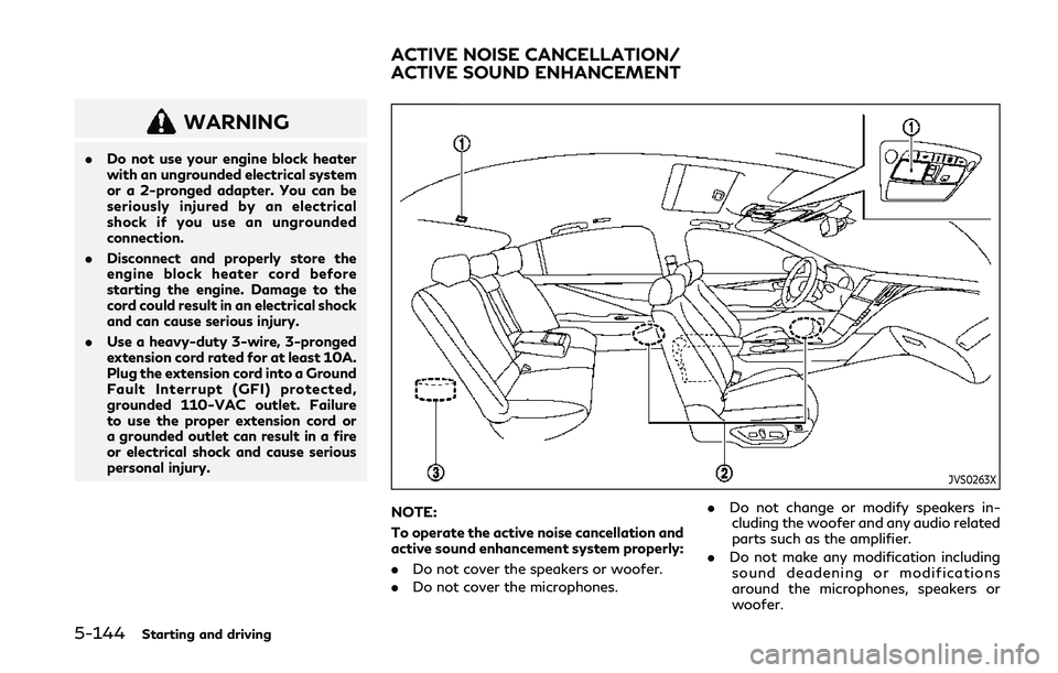 INFINITI Q50 2019 Owners Manual 5-144Starting and driving
WARNING
.Do not use your engine block heater
with an ungrounded electrical system
or a 2-pronged adapter. You can be
seriously injured by an electrical
shock if you use an un INFINITI Q50 2019 Owners Manual 5-144Starting and driving
WARNING
.Do not use your engine block heater
with an ungrounded electrical system
or a 2-pronged adapter. You can be
seriously injured by an electrical
shock if you use an un