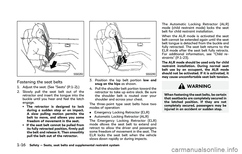 INFINITI Q50 2019 Owners Guide 1-16Safety — Seats, seat belts and supplemental restraint system
SSS0292
Fastening the seat belts
1. Adjust the seat. (See “Seats” (P.1-2).)
2. Slowly pull the seat belt out of theretractor and INFINITI Q50 2019 Owners Guide 1-16Safety — Seats, seat belts and supplemental restraint system
SSS0292
Fastening the seat belts
1. Adjust the seat. (See “Seats” (P.1-2).)
2. Slowly pull the seat belt out of theretractor and