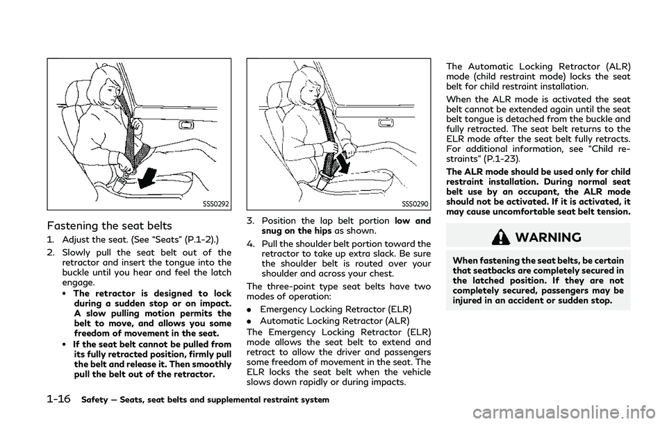 INFINITI Q50 2019 Owners Guide 1-16Safety — Seats, seat belts and supplemental restraint system
SSS0292
Fastening the seat belts
1. Adjust the seat. (See “Seats” (P.1-2).)
2. Slowly pull the seat belt out of theretractor and 