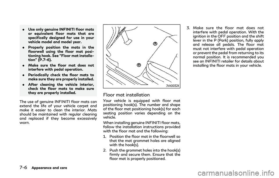 INFINITI Q50 2019 Owners Manual 7-6Appearance and care
.Use only genuine INFINITI floor mats
or equivalent floor mats that are
specifically designed for use in your
vehicle model and model year.
. Properly position the mats in the
f INFINITI Q50 2019 Owners Manual 7-6Appearance and care
.Use only genuine INFINITI floor mats
or equivalent floor mats that are
specifically designed for use in your
vehicle model and model year.
. Properly position the mats in the
f