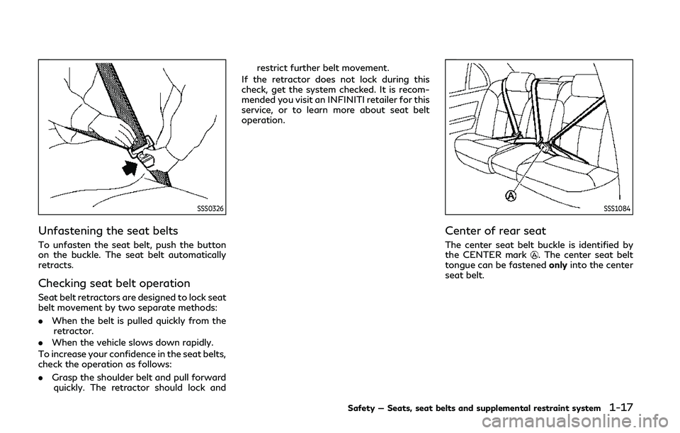 INFINITI Q50 2019 Owners Guide SSS0326
Unfastening the seat belts
To unfasten the seat belt, push the button
on the buckle. The seat belt automatically
retracts.
Checking seat belt operation
Seat belt retractors are designed to loc INFINITI Q50 2019 Owners Guide SSS0326
Unfastening the seat belts
To unfasten the seat belt, push the button
on the buckle. The seat belt automatically
retracts.
Checking seat belt operation
Seat belt retractors are designed to loc
