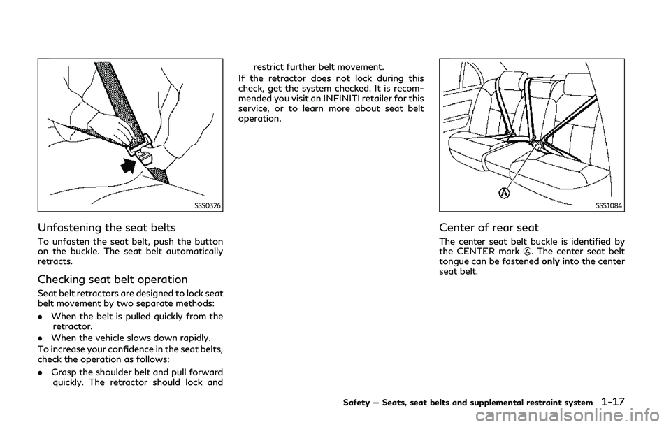 INFINITI Q50 2019 Owners Guide SSS0326
Unfastening the seat belts
To unfasten the seat belt, push the button
on the buckle. The seat belt automatically
retracts.
Checking seat belt operation
Seat belt retractors are designed to loc