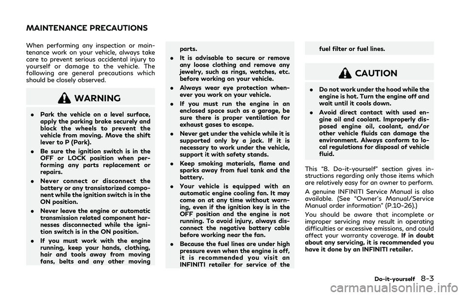 INFINITI Q50 2019 Owners Manual When performing any inspection or main-
tenance work on your vehicle, always take
care to prevent serious accidental injury to
yourself or damage to the vehicle. The
following are general precautions INFINITI Q50 2019 Owners Manual When performing any inspection or main-
tenance work on your vehicle, always take
care to prevent serious accidental injury to
yourself or damage to the vehicle. The
following are general precautions