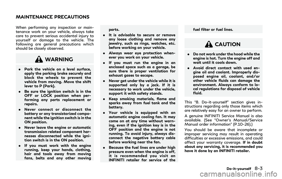 INFINITI Q50 2019  Owners Manual When performing any inspection or main-
tenance work on your vehicle, always take
care to prevent serious accidental injury to
yourself or damage to the vehicle. The
following are general precautions 