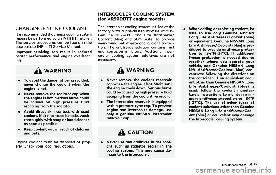 INFINITI Q50 2019  Owners Manual CHANGING ENGINE COOLANT
It is recommended that major cooling system
repairs be performed by an INFINITI retailer.
The service procedures can be found in the
appropriate INFINITI Service Manual.
Improp