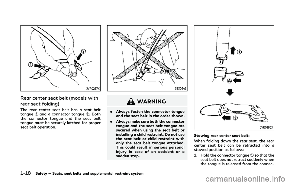 INFINITI Q50 2019 Owners Guide 1-18Safety — Seats, seat belts and supplemental restraint system
JVR0257X
Rear center seat belt (models with
rear seat folding)
The rear center seat belt has a seat belt
tongueand a connector tongue