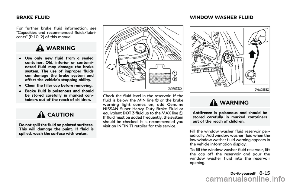 INFINITI Q50 2019 Owners Manual For further brake fluid information, see
“Capacities and recommended fluids/lubri-
cants” (P.10-2) of this manual.
WARNING
.Use only new fluid from a sealed
container. Old, inferior or contami-
na INFINITI Q50 2019 Owners Manual For further brake fluid information, see
“Capacities and recommended fluids/lubri-
cants” (P.10-2) of this manual.
WARNING
.Use only new fluid from a sealed
container. Old, inferior or contami-
na