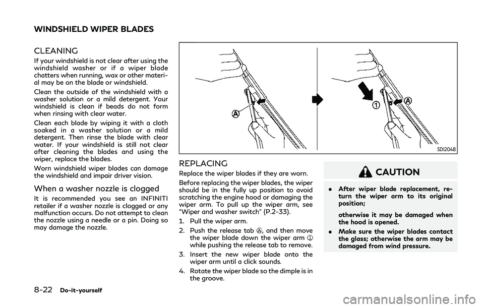 INFINITI Q50 2019 Owners Manual 8-22Do-it-yourself
CLEANING
If your windshield is not clear after using the
windshield washer or if a wiper blade
chatters when running, wax or other materi-
al may be on the blade or windshield.
Clea INFINITI Q50 2019 Owners Manual 8-22Do-it-yourself
CLEANING
If your windshield is not clear after using the
windshield washer or if a wiper blade
chatters when running, wax or other materi-
al may be on the blade or windshield.
Clea