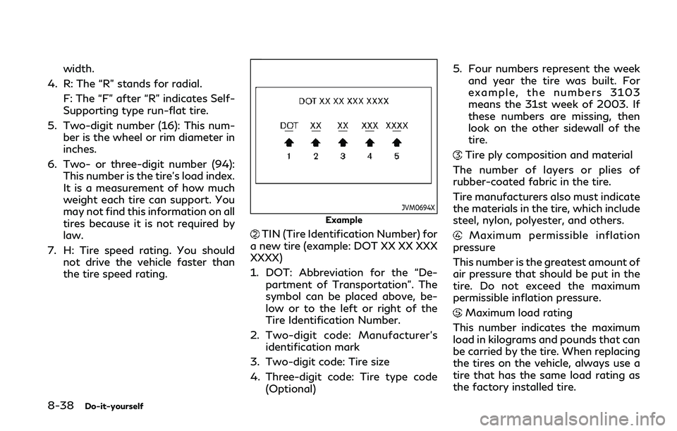 INFINITI Q50 2019  Owners Manual 8-38Do-it-yourself
width.
4. R: The “R” stands for radial. F: The “F” after “R” indicates Self-
Supporting type run-flat tire.
5. Two-digit number (16): This num- ber is the wheel or rim d