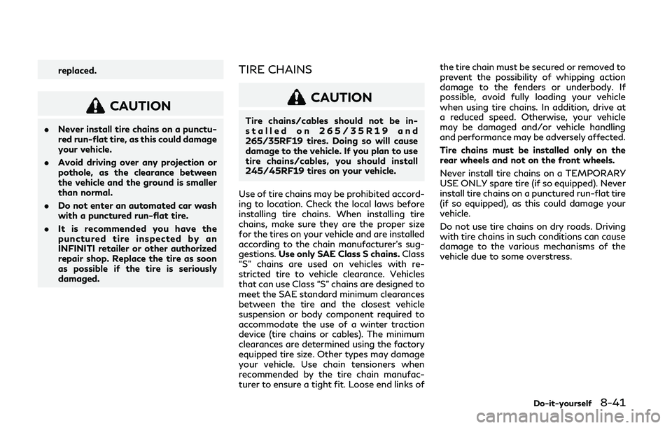 INFINITI Q50 2019 Owners Manual replaced.
CAUTION
.Never install tire chains on a punctu-
red run-flat tire, as this could damage
your vehicle.
. Avoid driving over any projection or
pothole, as the clearance between
the vehicle and INFINITI Q50 2019 Owners Manual replaced.
CAUTION
.Never install tire chains on a punctu-
red run-flat tire, as this could damage
your vehicle.
. Avoid driving over any projection or
pothole, as the clearance between
the vehicle and