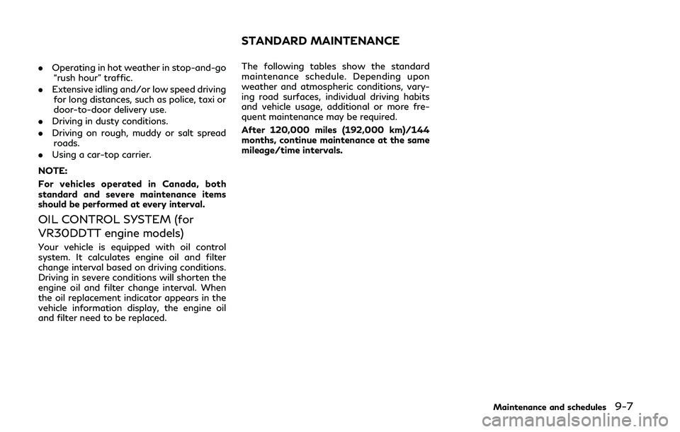 INFINITI Q50 2019 Owners Manual .Operating in hot weather in stop-and-go
“rush hour” traffic.
. Extensive idling and/or low speed driving
for long distances, such as police, taxi or
door-to-door delivery use.
. Driving in dusty INFINITI Q50 2019 Owners Manual .Operating in hot weather in stop-and-go
“rush hour” traffic.
. Extensive idling and/or low speed driving
for long distances, such as police, taxi or
door-to-door delivery use.
. Driving in dusty