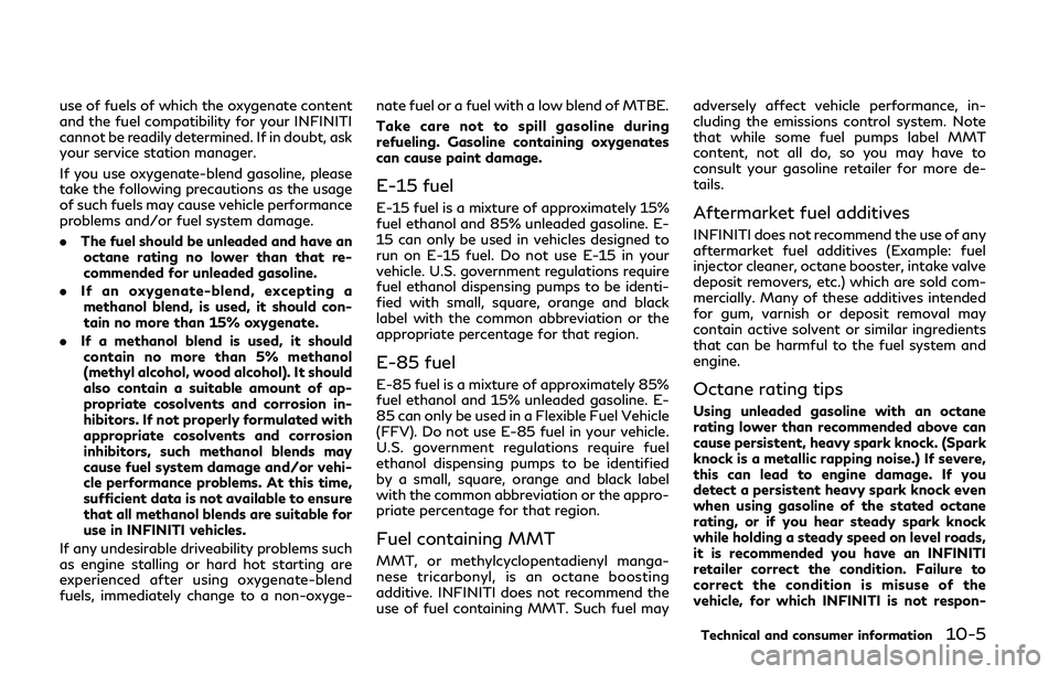 INFINITI Q50 2019 Owners Manual use of fuels of which the oxygenate content
and the fuel compatibility for your INFINITI
cannot be readily determined. If in doubt, ask
your service station manager.
If you use oxygenate-blend gasolin INFINITI Q50 2019 Owners Manual use of fuels of which the oxygenate content
and the fuel compatibility for your INFINITI
cannot be readily determined. If in doubt, ask
your service station manager.
If you use oxygenate-blend gasolin