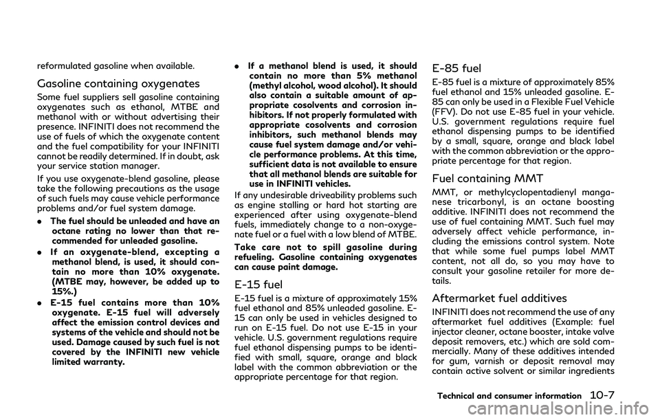 INFINITI Q50 2019 Owners Manual reformulated gasoline when available.
Gasoline containing oxygenates
Some fuel suppliers sell gasoline containing
oxygenates such as ethanol, MTBE and
methanol with or without advertising their
presen INFINITI Q50 2019 Owners Manual reformulated gasoline when available.
Gasoline containing oxygenates
Some fuel suppliers sell gasoline containing
oxygenates such as ethanol, MTBE and
methanol with or without advertising their
presen