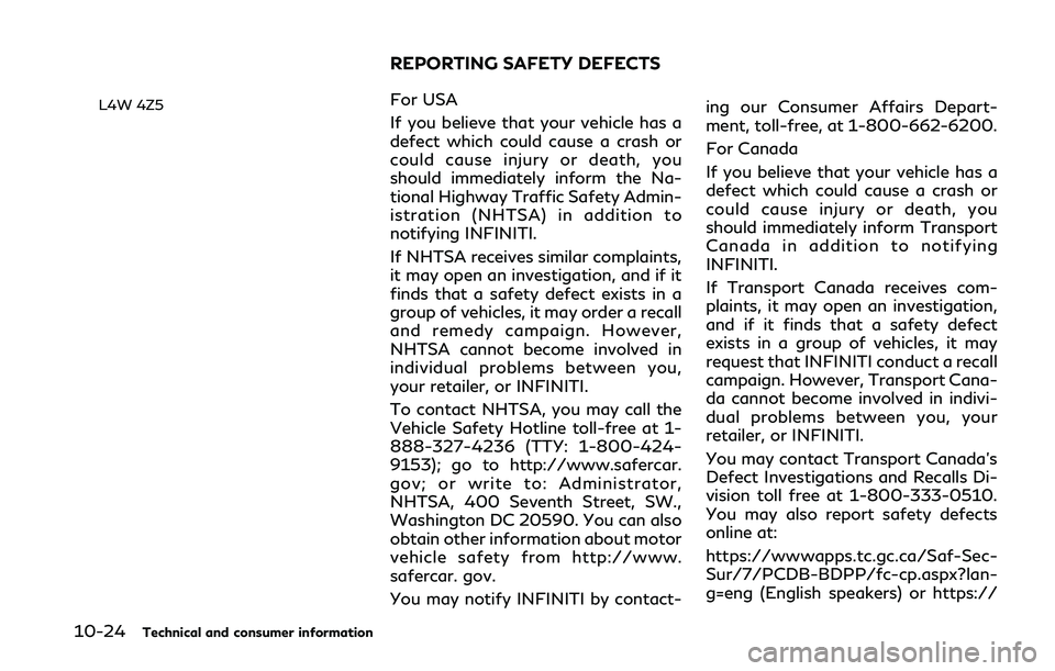 INFINITI Q50 2019  Owners Manual 10-24Technical and consumer information
L4W 4Z5For USA
If you believe that your vehicle has a
defect which could cause a crash or
could cause injury or death, you
should immediately inform the Na-
tio