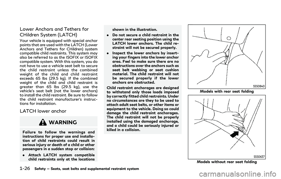 INFINITI Q50 2019 Service Manual 1-26Safety — Seats, seat belts and supplemental restraint system
Lower Anchors and Tethers for
CHildren System (LATCH)
Your vehicle is equipped with special anchor
points that are used with the LATC INFINITI Q50 2019 Service Manual 1-26Safety — Seats, seat belts and supplemental restraint system
Lower Anchors and Tethers for
CHildren System (LATCH)
Your vehicle is equipped with special anchor
points that are used with the LATC