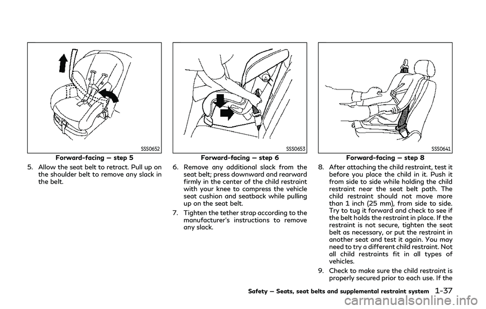 INFINITI Q50 2019 Workshop Manual SSS0652
Forward-facing — step 5
5. Allow the seat belt to retract. Pull up on the shoulder belt to remove any slack in
the belt.
SSS0653
Forward-facing — step 6
6. Remove any additional slack from INFINITI Q50 2019 Workshop Manual SSS0652
Forward-facing — step 5
5. Allow the seat belt to retract. Pull up on the shoulder belt to remove any slack in
the belt.
SSS0653
Forward-facing — step 6
6. Remove any additional slack from