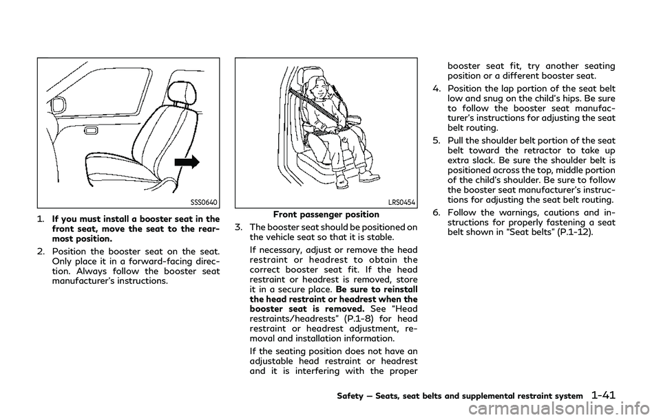 INFINITI Q50 2019 Owners Guide SSS0640
1.If you must install a booster seat in the
front seat, move the seat to the rear-
most position.
2. Position the booster seat on the seat. Only place it in a forward-facing direc-
tion. Alway