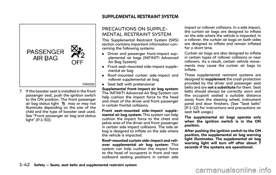 INFINITI Q50 2019 Owners Guide 1-42Safety — Seats, seat belts and supplemental restraint system
JVR0192X
7. If the booster seat is installed in the frontpassenger seat, push the ignition switch
to the ON position. The front passe