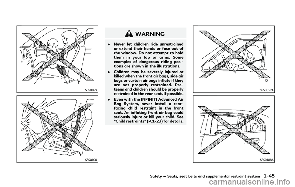 INFINITI Q50 2019 Owners Guide SSS0099
SSS0100
WARNING
.Never let children ride unrestrained
or extend their hands or face out of
the window. Do not attempt to hold
them in your lap or arms. Some
examples of dangerous riding posi-
