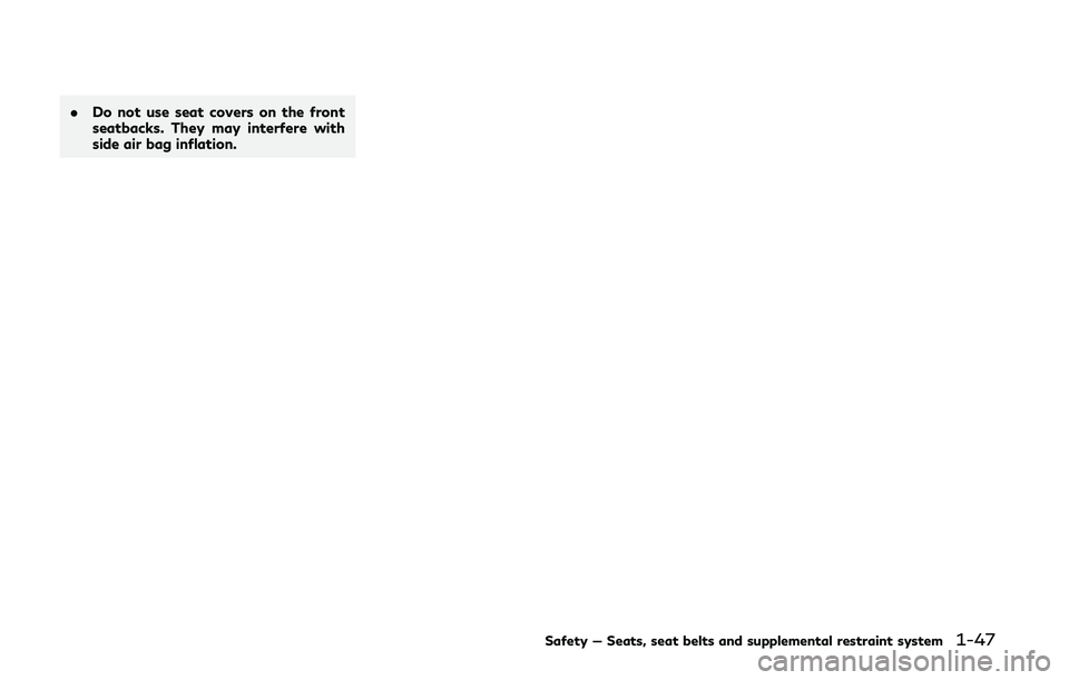 INFINITI Q50 2019 Repair Manual .Do not use seat covers on the front
seatbacks. They may interfere with
side air bag inflation.
Safety — Seats, seat belts and supplemental restraint system1-47 INFINITI Q50 2019 Repair Manual .Do not use seat covers on the front
seatbacks. They may interfere with
side air bag inflation.
Safety — Seats, seat belts and supplemental restraint system1-47