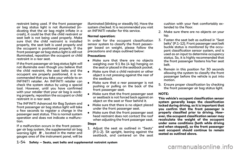 INFINITI Q50 2019  Owners Manual 1-54Safety — Seats, seat belts and supplemental restraint system
restraint being used. If the front passenger
air bag status light is not illuminated (in-
dicating that the air bag might inflate in 