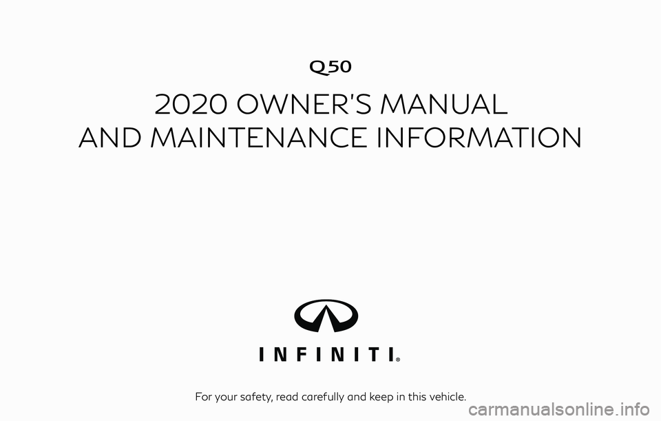 INFINITI Q50 2020  Owners Manual �
2020 OWNER’S MANUAL
AND MAINTENANCE INFORMATION
For your safety, read carefully and keep in this vehicle. 