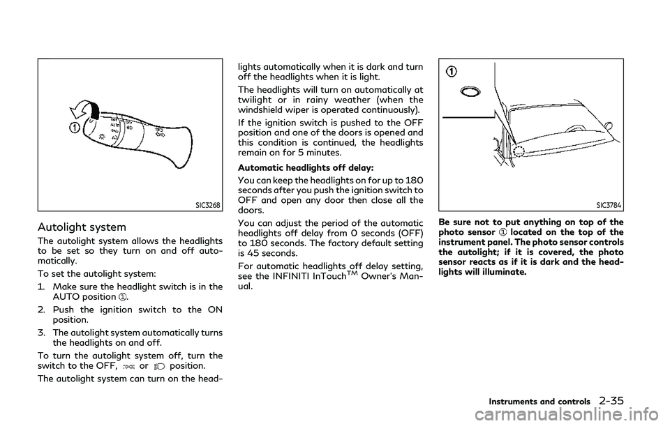 INFINITI Q50 2020 Owners Manual SIC3268
Autolight system
The autolight system allows the headlights
to be set so they turn on and off auto-
matically.
To set the autolight system:
1. Make sure the headlight switch is in theAUTO posi INFINITI Q50 2020 Owners Manual SIC3268
Autolight system
The autolight system allows the headlights
to be set so they turn on and off auto-
matically.
To set the autolight system:
1. Make sure the headlight switch is in theAUTO posi