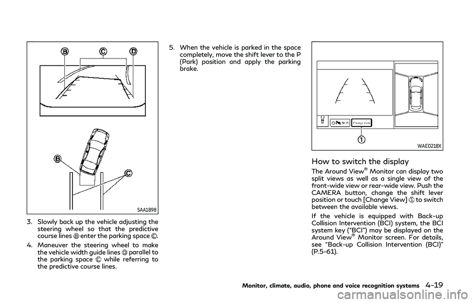 INFINITI Q50 2020 Owners Manual SAA1898
3. Slowly back up the vehicle adjusting thesteering wheel so that the predictive
course lines
enter the parking space.
4. Maneuver the steering wheel to make the vehicle width guide lines
para INFINITI Q50 2020 Owners Manual SAA1898
3. Slowly back up the vehicle adjusting thesteering wheel so that the predictive
course lines
enter the parking space.
4. Maneuver the steering wheel to make the vehicle width guide lines
para