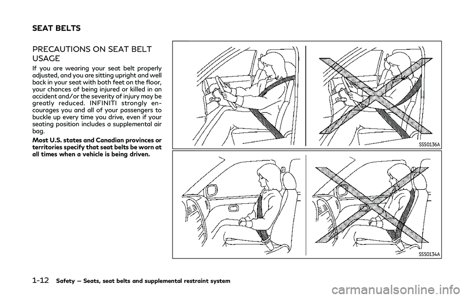 INFINITI Q50 2020 Owners Guide 1-12Safety — Seats, seat belts and supplemental restraint system
PRECAUTIONS ON SEAT BELT
USAGE
If you are wearing your seat belt properly
adjusted, and you are sitting upright and well
back in your INFINITI Q50 2020 Owners Guide 1-12Safety — Seats, seat belts and supplemental restraint system
PRECAUTIONS ON SEAT BELT
USAGE
If you are wearing your seat belt properly
adjusted, and you are sitting upright and well
back in your