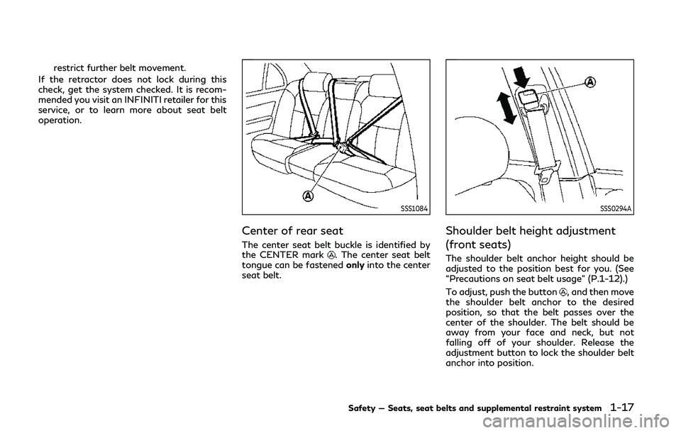 INFINITI Q50 2020 Owners Guide restrict further belt movement.
If the retractor does not lock during this
check, get the system checked. It is recom-
mended you visit an INFINITI retailer for this
service, or to learn more about se INFINITI Q50 2020 Owners Guide restrict further belt movement.
If the retractor does not lock during this
check, get the system checked. It is recom-
mended you visit an INFINITI retailer for this
service, or to learn more about se