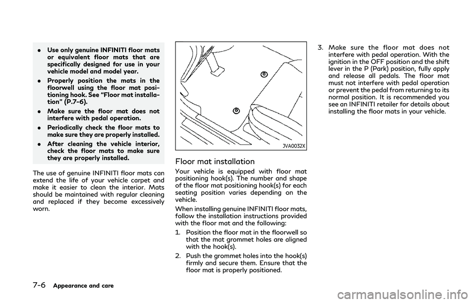 INFINITI Q50 2020 Manual PDF 7-6Appearance and care
.Use only genuine INFINITI floor mats
or equivalent floor mats that are
specifically designed for use in your
vehicle model and model year.
. Properly position the mats in the
f