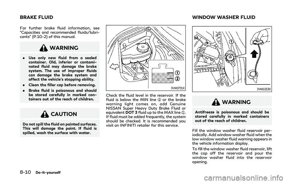 INFINITI Q50 2020 Owners Manual 8-10Do-it-yourself
For further brake fluid information, see
“Capacities and recommended fluids/lubri-
cants” (P.10-2) of this manual.
WARNING
.Use only new fluid from a sealed
container. Old, infe INFINITI Q50 2020 Owners Manual 8-10Do-it-yourself
For further brake fluid information, see
“Capacities and recommended fluids/lubri-
cants” (P.10-2) of this manual.
WARNING
.Use only new fluid from a sealed
container. Old, infe