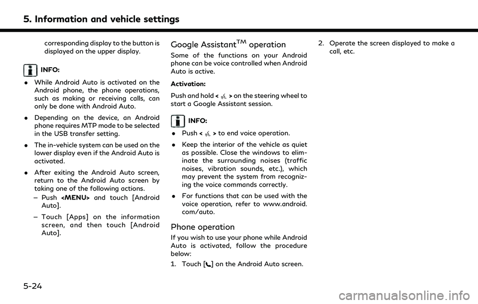 INFINITI Q50 2022 Owners Manual 5. Information and vehicle settings
corresponding display to the button is
displayed on the upper display.
INFO:
. While Android Auto is activated on the
Android phone, the phone operations,
such as m INFINITI Q50 2022 Owners Manual 5. Information and vehicle settings
corresponding display to the button is
displayed on the upper display.
INFO:
. While Android Auto is activated on the
Android phone, the phone operations,
such as m