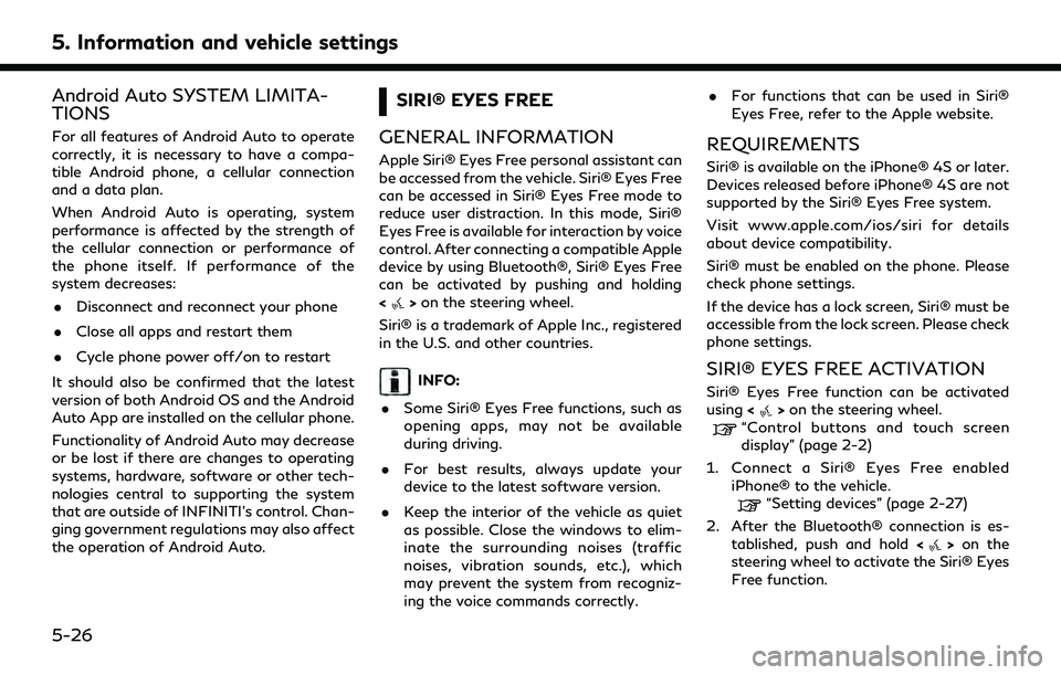 INFINITI Q50 2022  Owners Manual 5. Information and vehicle settings
Android Auto SYSTEM LIMITA-
TIONS
For all features of Android Auto to operate
correctly, it is necessary to have a compa-
tible Android phone, a cellular connection