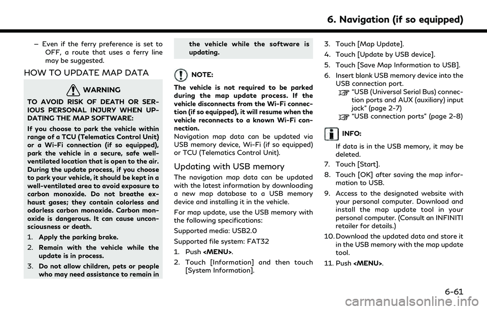 INFINITI Q50 2022 Owners Guide — Even if the ferry preference is set toOFF, a route that uses a ferry line
may be suggested.
HOW TO UPDATE MAP DATA
WARNING
TO AVOID RISK OF DEATH OR SER-
IOUS PERSONAL INJURY WHEN UP-
DATING THE M INFINITI Q50 2022 Owners Guide — Even if the ferry preference is set toOFF, a route that uses a ferry line
may be suggested.
HOW TO UPDATE MAP DATA
WARNING
TO AVOID RISK OF DEATH OR SER-
IOUS PERSONAL INJURY WHEN UP-
DATING THE M
