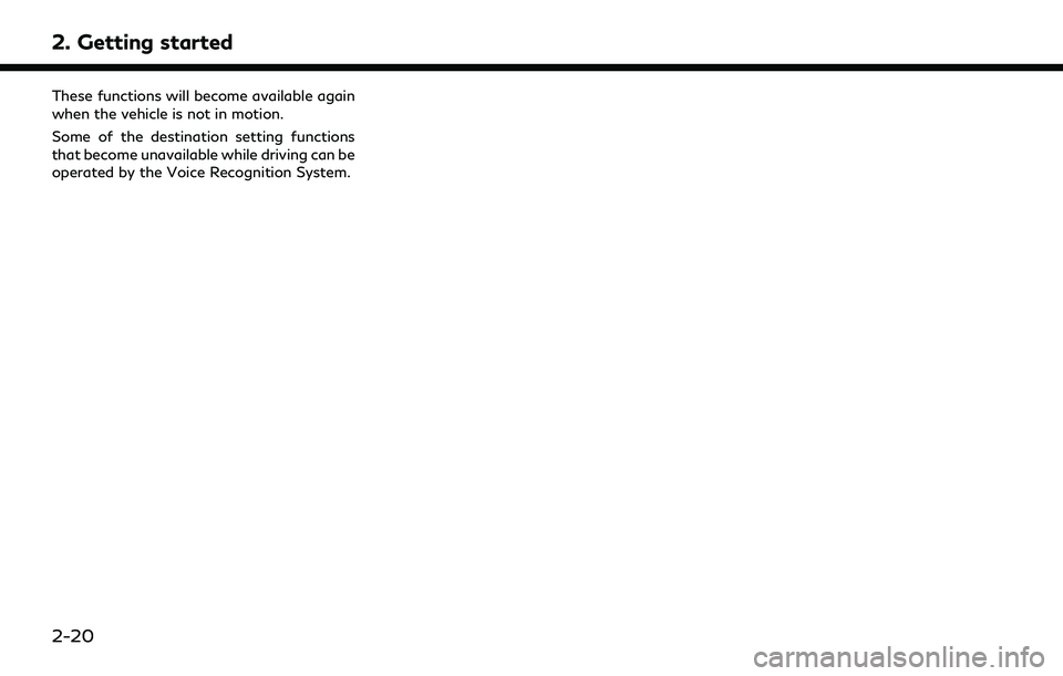 INFINITI Q50 2022 Owners Guide 2. Getting started
These functions will become available again
when the vehicle is not in motion.
Some of the destination setting functions
that become unavailable while driving can be
operated by the