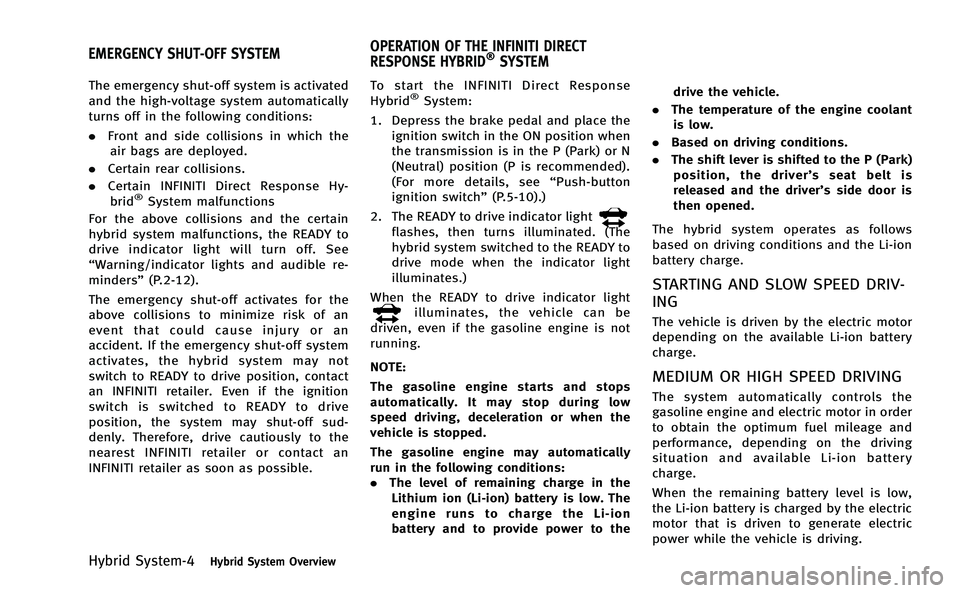 INFINITI Q50-HYBRID 2014 Owners Manual Hybrid System-4Hybrid System Overview
The emergency shut-off system is activated
and the high-voltage system automatically
turns off in the following conditions:
.Front and side collisions in which th INFINITI Q50-HYBRID 2014 Owners Manual Hybrid System-4Hybrid System Overview
The emergency shut-off system is activated
and the high-voltage system automatically
turns off in the following conditions:
.Front and side collisions in which th