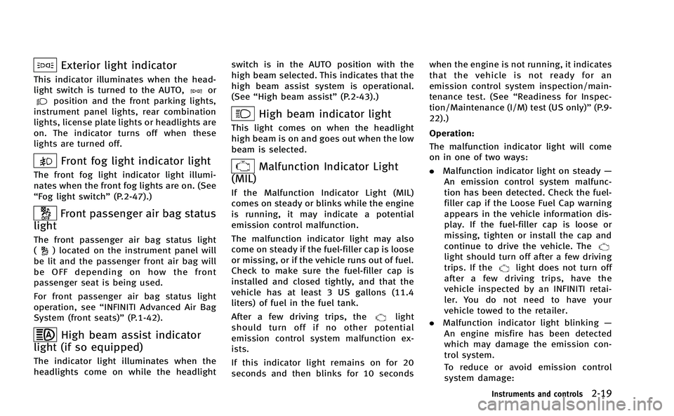 INFINITI Q50-HYBRID 2014 Owners Guide Exterior light indicator
This indicator illuminates when the head-
light switch is turned to the AUTO,orposition and the front parking lights,
instrument panel lights, rear combination
lights, license