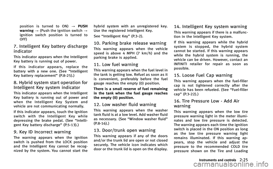 INFINITI Q50-HYBRID 2014 Owners Guide position is turned to ON)?PUSH
warning ?(Push the ignition switch ?
ignition switch position is turned to
OFF)
7. Intelligent Key battery discharge
indicator
This indicator appears when the Intelligen