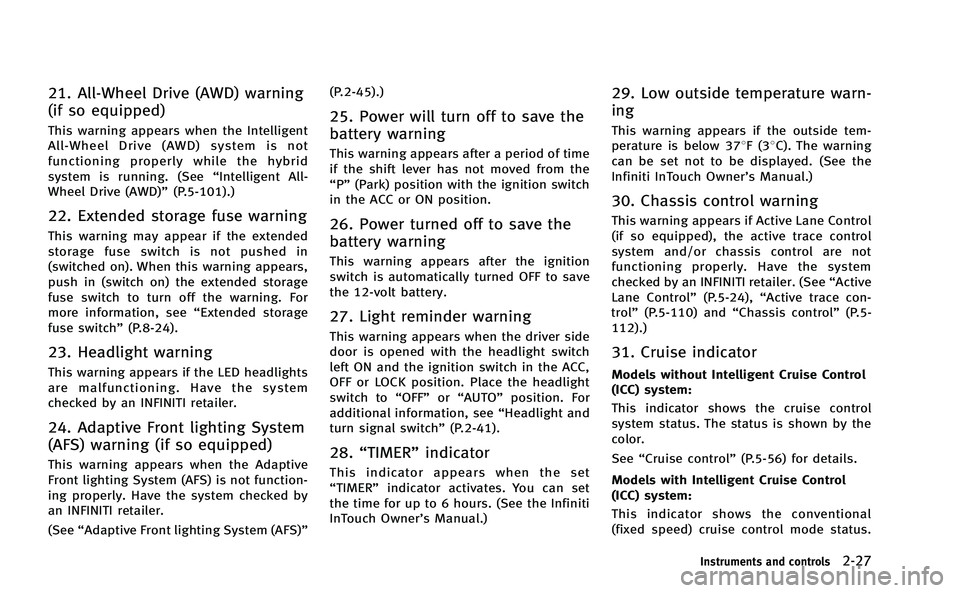 INFINITI Q50-HYBRID 2014 Owners Guide 21. All-Wheel Drive (AWD) warning
(if so equipped)
This warning appears when the Intelligent
All-Wheel Drive (AWD) system is not
functioning properly while the hybrid
system is running. (See“Intelli