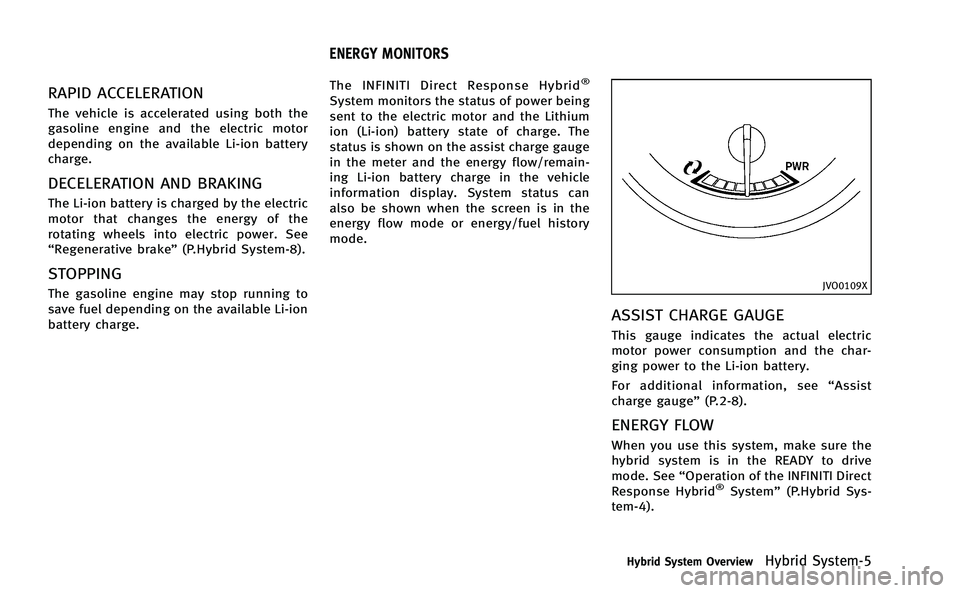 INFINITI Q50-HYBRID 2014 Owners Manual RAPID ACCELERATION
The vehicle is accelerated using both the
gasoline engine and the electric motor
depending on the available Li-ion battery
charge.
DECELERATION AND BRAKING
The Li-ion battery is cha INFINITI Q50-HYBRID 2014 Owners Manual RAPID ACCELERATION
The vehicle is accelerated using both the
gasoline engine and the electric motor
depending on the available Li-ion battery
charge.
DECELERATION AND BRAKING
The Li-ion battery is cha