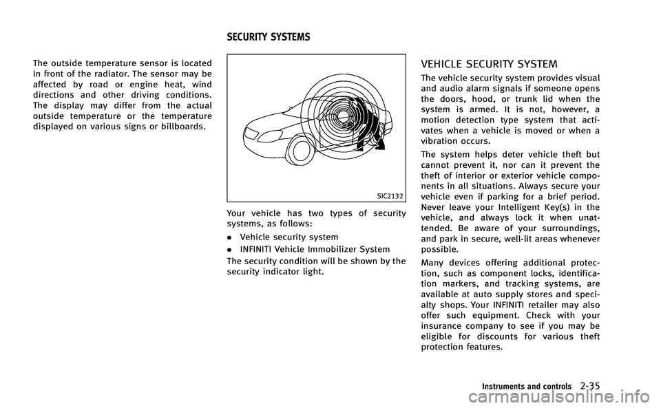INFINITI Q50-HYBRID 2014 Owners Manual The outside temperature sensor is located
in front of the radiator. The sensor may be
affected by road or engine heat, wind
directions and other driving conditions.
The display may differ from the act INFINITI Q50-HYBRID 2014 Owners Manual The outside temperature sensor is located
in front of the radiator. The sensor may be
affected by road or engine heat, wind
directions and other driving conditions.
The display may differ from the act