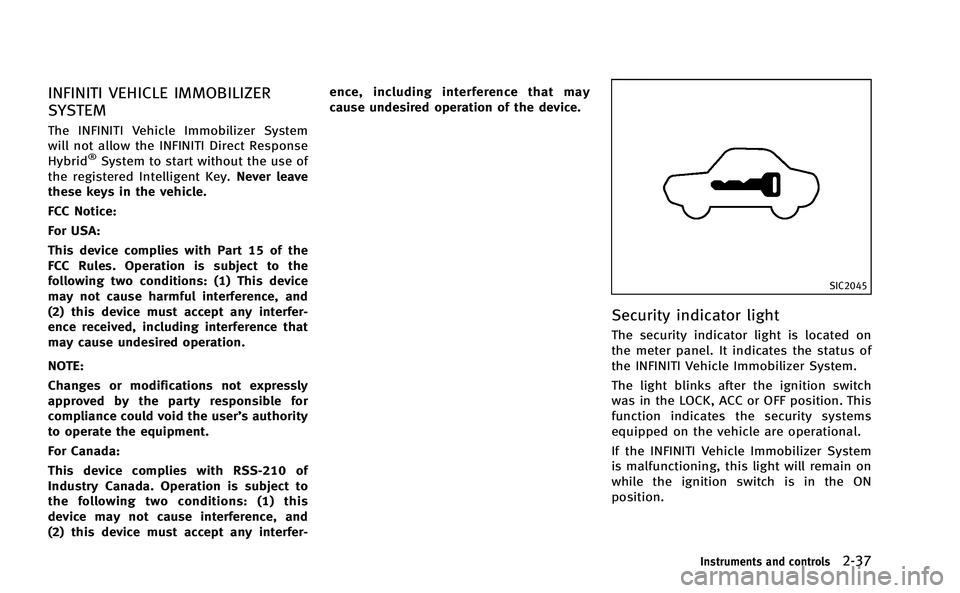 INFINITI Q50-HYBRID 2014 User Guide INFINITI VEHICLE IMMOBILIZER
SYSTEM
The INFINITI Vehicle Immobilizer System
will not allow the INFINITI Direct Response
Hybrid
®System to start without the use of
the registered Intelligent Key. Neve INFINITI Q50-HYBRID 2014 User Guide INFINITI VEHICLE IMMOBILIZER
SYSTEM
The INFINITI Vehicle Immobilizer System
will not allow the INFINITI Direct Response
Hybrid
®System to start without the use of
the registered Intelligent Key. Neve