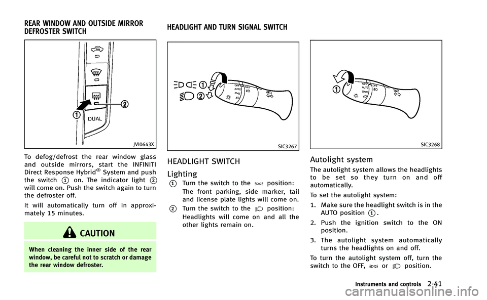 INFINITI Q50-HYBRID 2014 User Guide JVI0643X
To defog/defrost the rear window glass
and outside mirrors, start the INFINITI
Direct Response Hybrid
®System and push
the switch
*1on. The indicator light*2
will come on. Push the switch ag INFINITI Q50-HYBRID 2014 User Guide JVI0643X
To defog/defrost the rear window glass
and outside mirrors, start the INFINITI
Direct Response Hybrid
®System and push
the switch
*1on. The indicator light*2
will come on. Push the switch ag